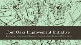Four Oaks Improvement Initiative
Resonating a positive sound throughout Hartland neighborhoods one block at a time.
 