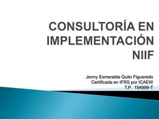 Jenny Esmeralda Quito Figueredo
Certificada en IFRS por ICAEW
T.P. 154999-T
 