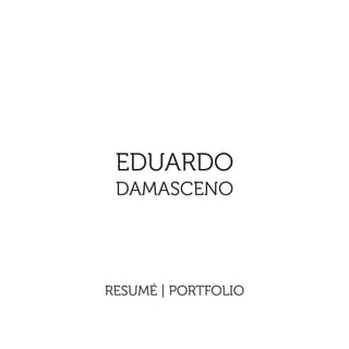 RESUMÉ | PORTFOLIO
EDUARDO
DAMASCENO
 