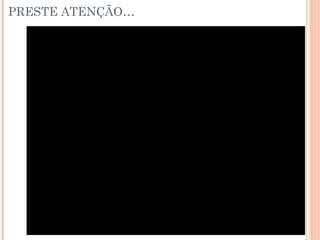 PRESTE ATENÇÃO… 