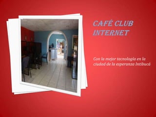 CAFÉ CLUB INTERNET Con la mejor tecnología en la ciudad de la esperanza Intibucá 