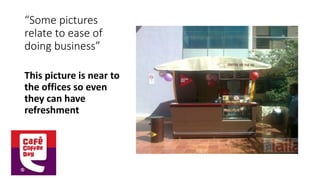 “Some pictures
relate to ease of
doing business”
This picture is near to
the offices so even
they can have
refreshment
 