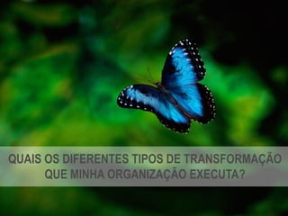 Copyright © ELO Group 2013 - Confidencial
| 3Todos os direitos reservados 2015
QUAIS OS DIFERENTES TIPOS DE TRANSFORMAÇÃO
QUE MINHA ORGANIZAÇÃO EXECUTA?
 