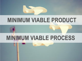 Copyright © ELO Group 2013 - Confidencial
MINIMUM VIABLE PRODUCT
MINIMUM VIABLE PROCESS
 