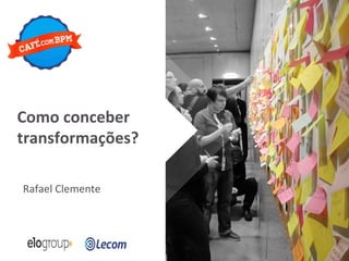 Copyright © ELO Group 2013 - Confidencial
| 2Todos os direitos reservados 2015
Como conceber
transformações?
Rafael Clemente
 