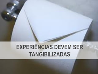 Copyright © ELO Group 2013 - Confidencial
Deve-se pensar nas evidências que irão materializar o serviço para o
cliente...
EXPERIÊNCIAS DEVEM SER
TANGIBILIZADAS
 