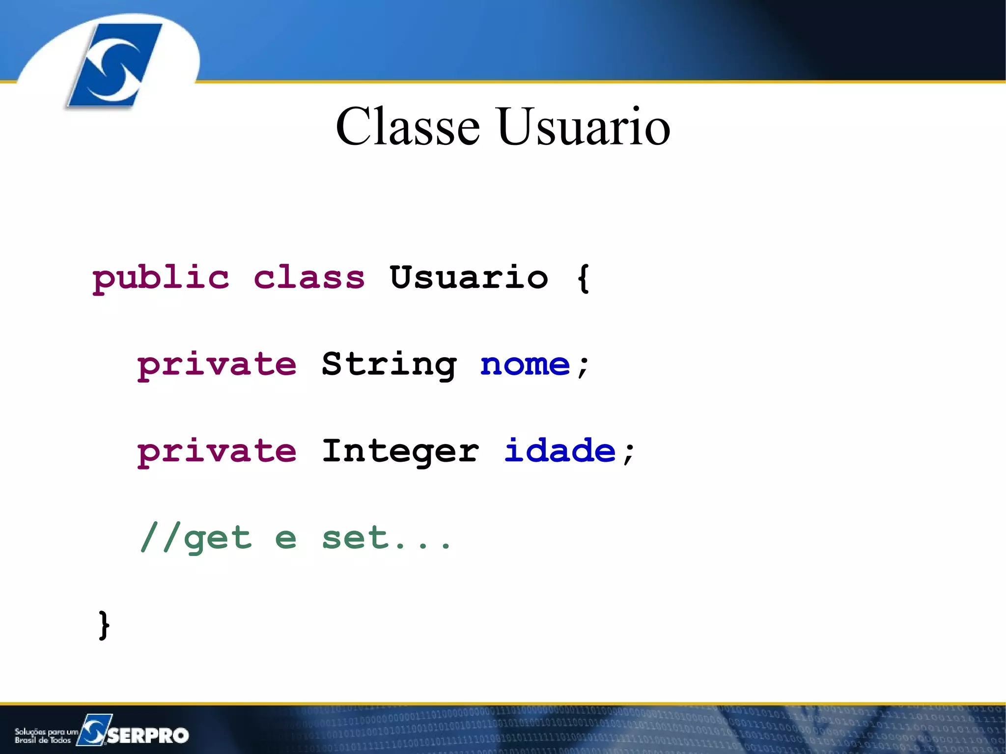 Classe Usuario

public class Usuario {

    private String nome;

    private Integer idade;

    //get e set...

}
 