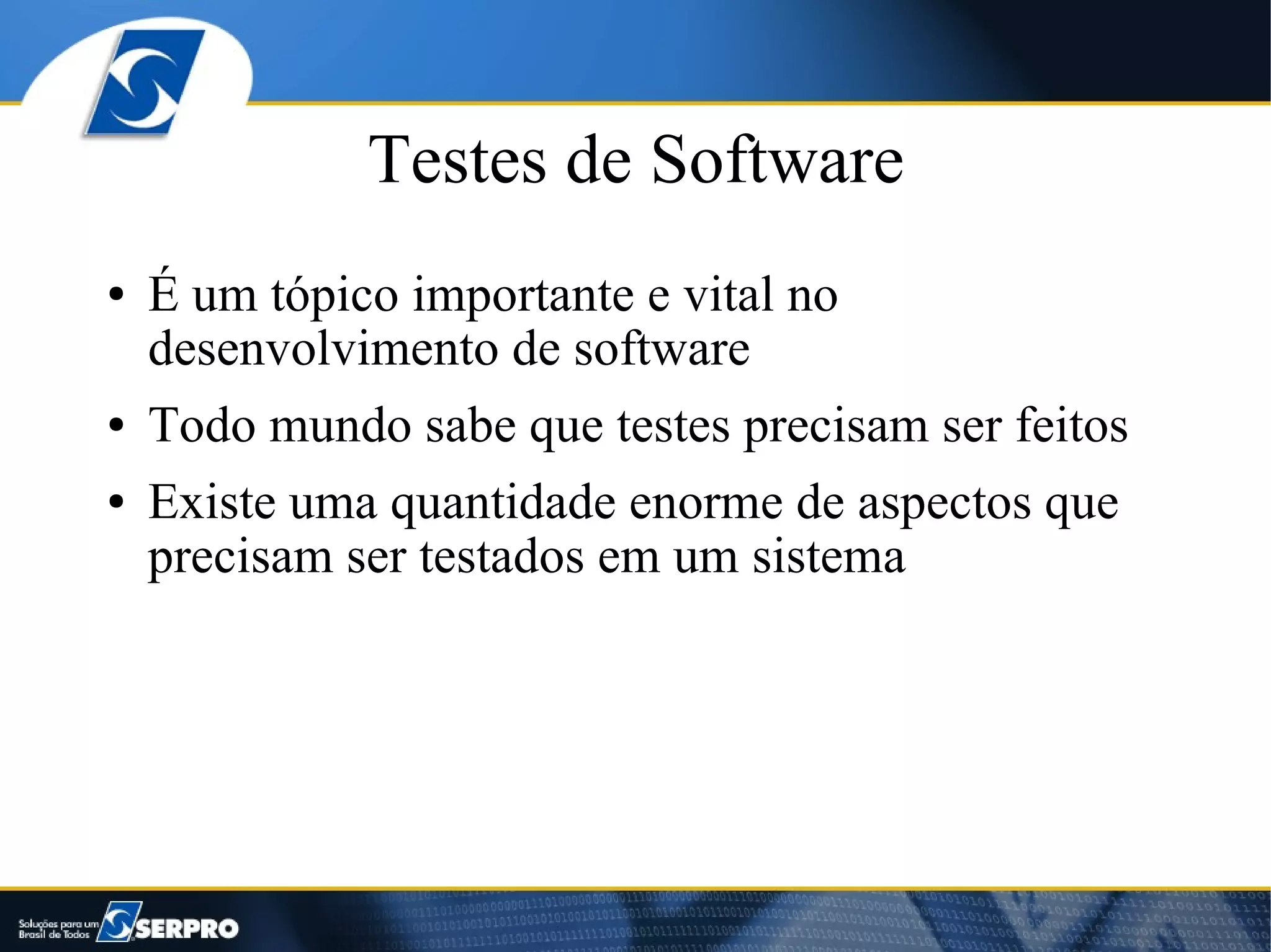 Testes de Software
●   É um tópico importante e vital no
    desenvolvimento de software
●   Todo mundo sabe que testes precisam ser feitos
●   Existe uma quantidade enorme de aspectos que
    precisam ser testados em um sistema
 