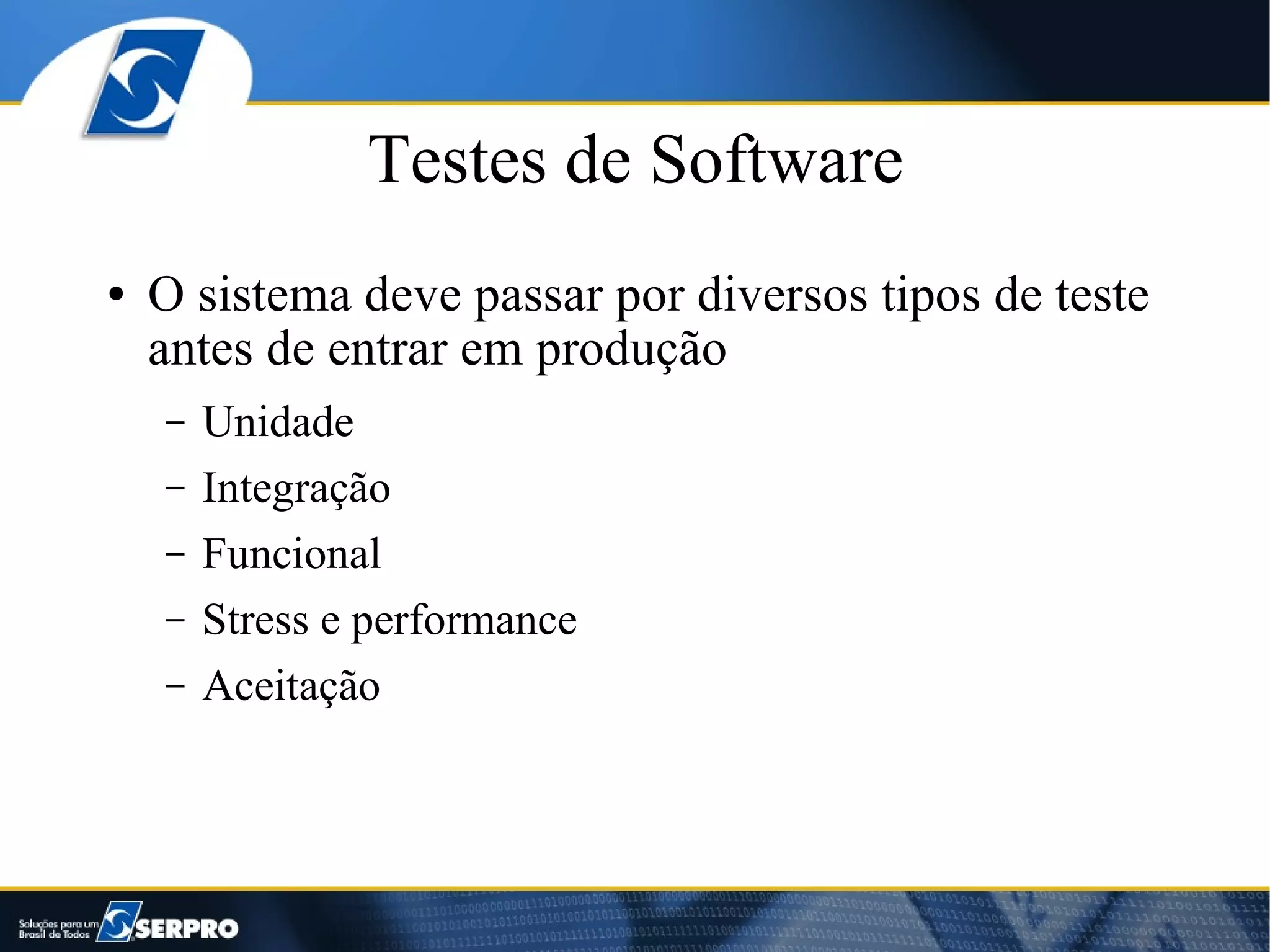 Testes de Software
●   O sistema deve passar por diversos tipos de teste
    antes de entrar em produção
    –   Unidade
    –   Integração
    –   Funcional
    –   Stress e performance
    –   Aceitação
 