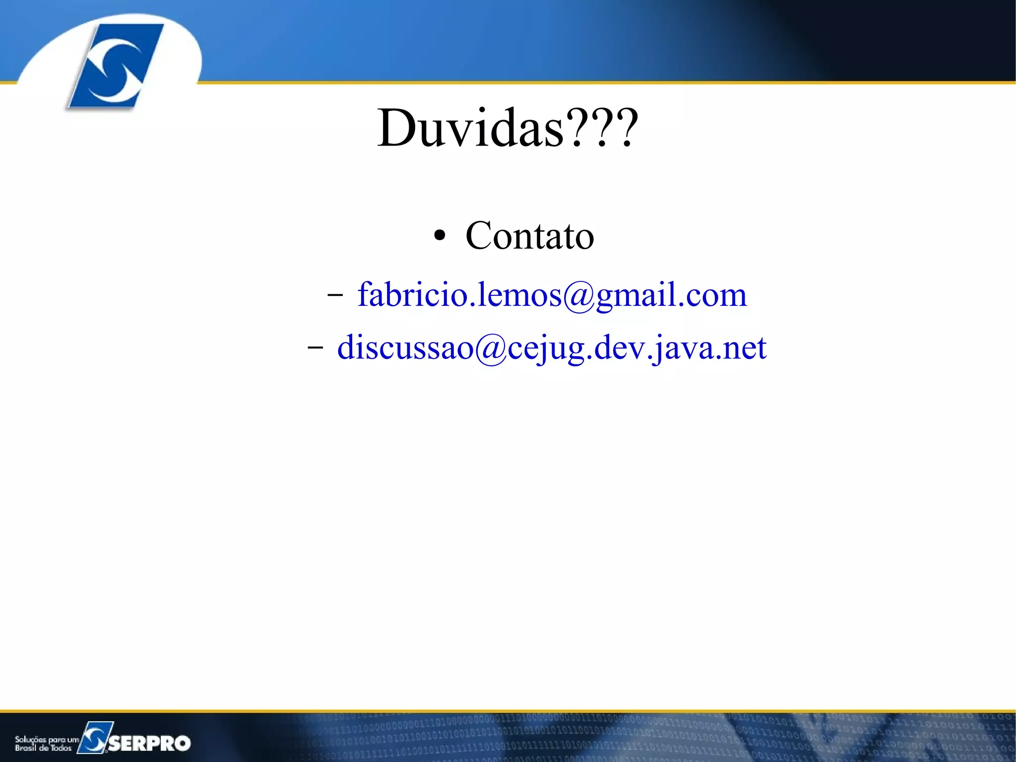 Duvidas???
          ●   Contato
    –fabricio.lemos@gmail.com
–   discussao@cejug.dev.java.net
 