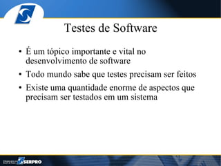 Testes de Software
●   É um tópico importante e vital no
    desenvolvimento de software
●   Todo mundo sabe que testes precisam ser feitos
●   Existe uma quantidade enorme de aspectos que
    precisam ser testados em um sistema
 