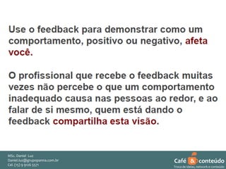 MSc. Daniel Luz
Daniel.luz@grupopanna.com.br
Curso encante sua audiência – Professor Daniel de Carvalho Luz
Cel. (15) 9 5571
Fone (15) 91269126 5571

Café & conteúdo
41
Troca de ideias, network e conteúdo

 