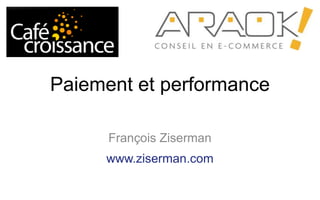 Paiement et performance
François Ziserman
www.ziserman.com
 