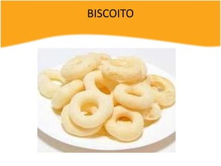 BISCOITO
 