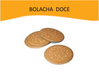 BOLACHA DOCE
 