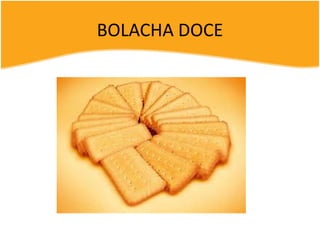 BOLACHA DOCE
 