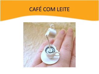 CAFÉ COM LEITE
 