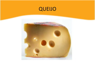 QUEIJO
 