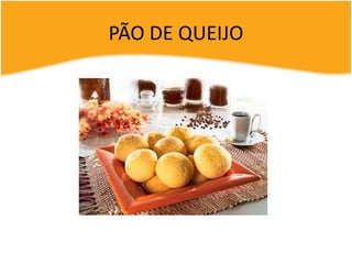 PÃO DE QUEIJO
 