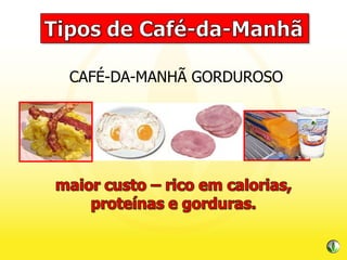 CAFÉ-DA-MANHÃ GORDUROSO 