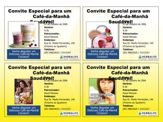 Convite Especial para um  Café-da-Manhã Saudável! Venha degustar um Delicioso Café-da- Manhã  Conosco! Data:   07 de Outubro de 2006 Horário:   9:30 Patrocinador:   David Meneze Endereço:   Rua Dr. Marlio Fernandes, 140 (Próximo ao Iguatemi) Telefone:   (85) 99822625 /  32410267   Convite Especial para um  Café-da-Manhã Saudável! Venha degustar um Delicioso Café-da- Manhã  Conosco! Data:   07 de Outubro de 2006 Horário:   9:30 Patrocinador:   David Meneze  Endereço:   Rua Dr. Marlio Fernandes, 140 (Próximo ao Iguatemi) Telefone:   (85) 99822625 /  32410267   Convite Especial para um  Café-da-Manhã Saudável! Venha degustar um Delicioso Café-da- Manhã  Conosco! Data:   07 de Outubro de 2006 Horário:   9:30 Patrocinador:   David Meneze  Endereço:   Rua Dr. Marlio Fernandes, 140 (Próximo ao Iguatemi) Telefone:   (85) 99822625 /  32410267   Convite Especial para um  Café-da-Manhã Saudável! Venha degustar um Delicioso Café-da- Manhã  Conosco! Data:   07 de Outubro de 2006 Horário:   9:30 Patrocinador:   David Meneze  Endereço:   Rua Dr. Marlio Fernandes, 140 (Próximo ao Iguatemi) Telefone:   (85) 99822625 /  32410267   