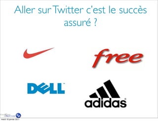 Aller sur Twitter c’est le succès
                          assuré ?




mardi 18 janvier 2011
 