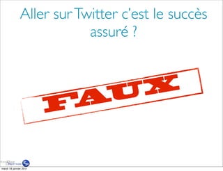 Aller sur Twitter c’est le succès
                          assuré ?



                          UX
                        FA

mardi 18 janvier 2011
 