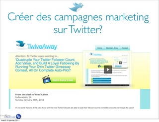 Créer des campagnes marketing
                 sur Twitter?




mardi 18 janvier 2011
 