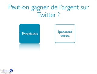Peut-on gagner de l’argent sur
                        Twitter ?

                                     Sponsored
                        Tweetbucks
                                       tweets




mardi 18 janvier 2011
 