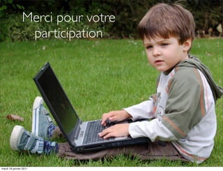 Merci pour votre
                 participation




mardi 18 janvier 2011
 