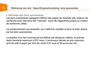 3.1Référencer son site : SearchEngineOptimization, principe de baseUn algorithme centré sur les contenus, sur les mots et leur structureLe référencement consiste à s’approprier un maximum de mots de l’univers de référence, puis à essayer de se placer le mieux possible sur chacun de ces mots par l’optimisation (structure des contenus, contenus, occurrences, etc.). 