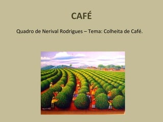 CAFÉ Quadro de Nerival Rodrigues – Tema: Colheita de Café.  
