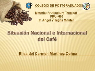 Elisa del Carmen Martínez Ochoa
COLEGIO DE POSTGRADUADOS
Materia: Fruticultura Trópical
FRU- 603
Dr. Angel Villegas Monter
 