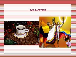 EJE CAFETERO
 