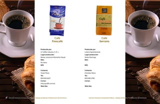 46 Dirección General de Contrataciones Públicas • Catálogo de Pequeños Productores de Café Dominicano 47Dirección General de Contrataciones Públicas • Catálogo de Pequeños Productores de Café Dominicano46 Dirección General de Contrataciones Públicas • Catálogo de Pequeños Productores de Café Dominicano
Producido por:
Q. Coffee Industry, S. R. L.
Lugar producción:
Bonao, provincia Monseñor Nouel
RNC:
No tiene
RPE:
Contacto:
Yanet Pérez
Tel.:
809.565.1607
Correo:
info@qcoffe.com.do
Web Site:
Café
Frescafé
47Dirección General de Contrataciones Públicas • Catálogo de Pequeños Productores de Café Dominicano
Café
Serrano
Producido por:
Liniera Agroindustrial
Lugar producción:
Santo Domingo
RNC:
RPE:
Contacto:
Christian Mena
Tel.:
809.580.1789
Correo:
Web Site:
 