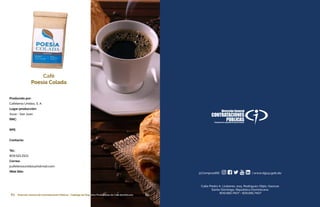60 Dirección General de Contrataciones Públicas • Catálogo de Pequeños Productores de Café Dominicano 61Dirección General de Contrataciones Públicas • Catálogo de Pequeños Productores de Café Dominicano60Dirección General de Contrataciones Públicas • Catálogo de Pequeños Productores de Café Dominicano
Café
Poesía Colada
Producido por:
Cafeteros Unidos, S. A.
Lugar producción:
Azua - San Juan
RNC:
RPE:
Contacto:
Tel.:
809.521.2101
Correo:
jcafeterosunidos@hotmail.com
Web Site:
 