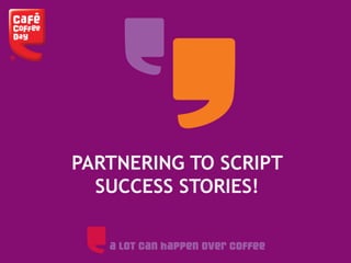 PARTNERING TO SCRIPT
  SUCCESS STORIES!
 