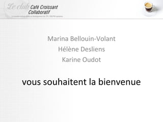 Marina Bellouin-Volant
       Hélène Desliens
         Karine Oudot


vous souhaitent la bienvenue
 
