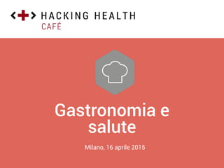 Milano, 16 aprile 2015
Gastronomia e
salute
 
