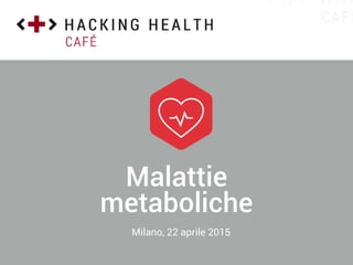 Milano, 22 aprile 2015
Malattie
metaboliche
 