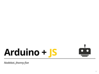 13 
Arduino + JS 
Nodebot, Jhonny-fve 
 
