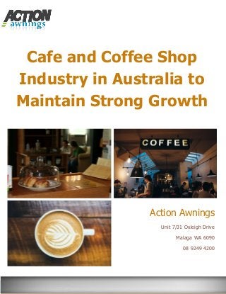 Cafe and Coffee Shop
Industry in Australia to
Maintain Strong Growth
Action Awnings
Unit 7/31 Oxleigh Drive
Malaga WA 6090
08 9249 4200
 