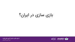 ‫ایرانی‬ ‫سازی‬ ‫بازی‬ ‫تا‬ ‫ایران‬ ‫در‬ ‫سازی‬ ‫بازی‬ ‫از‬!
‫امیرحسین‌فصیحی‬
‫بازی‬‫سازی‬‫در‬‫ایران؟‬
 