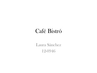 Café Bistró
Laura Sánchez
12-0946
 