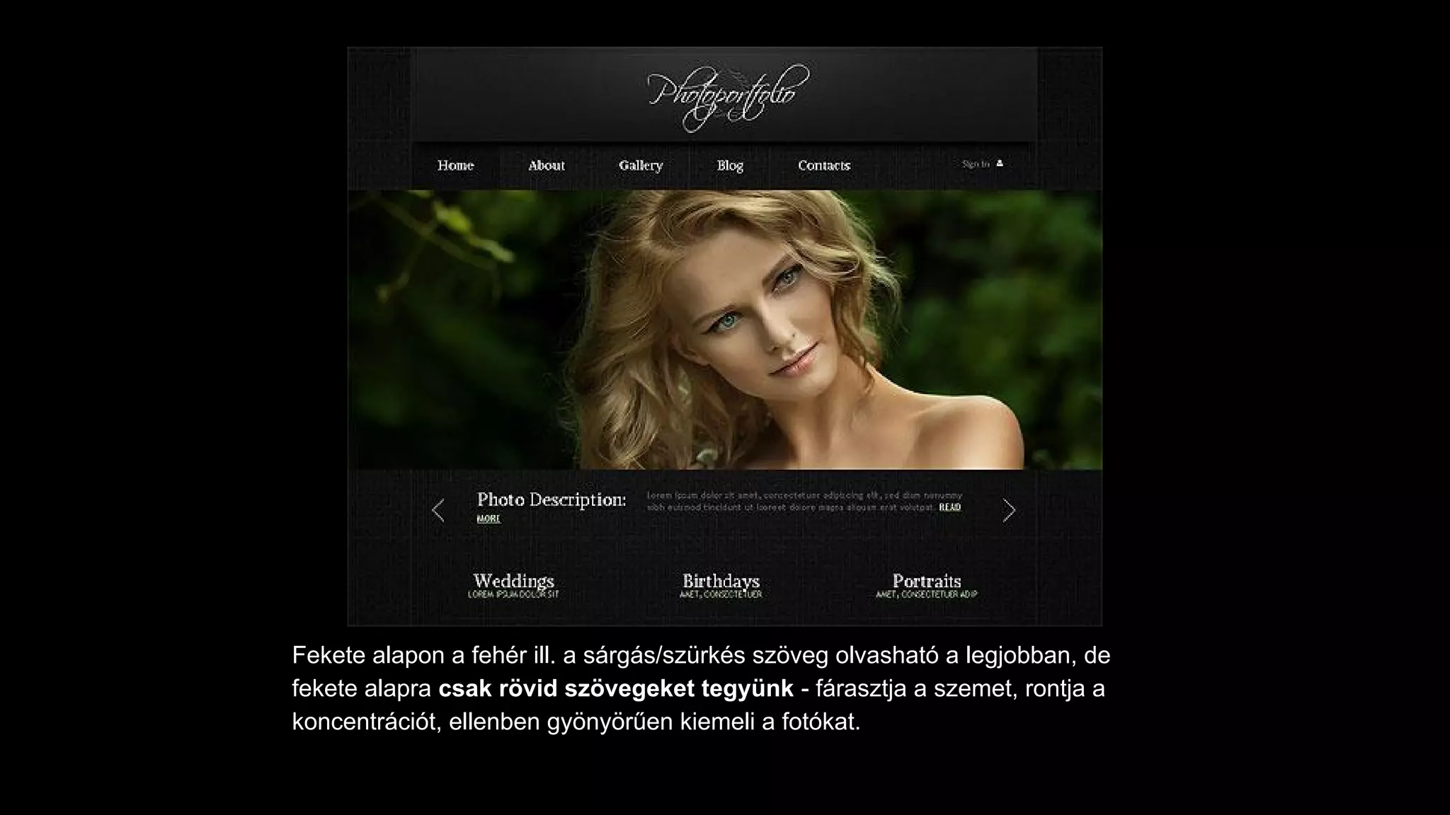 Fekete alapon a fehér ill. a sárgás/szürkés szöveg olvasható a legjobban, de
fekete alapra csak rövid szövegeket tegyünk - fárasztja a szemet, rontja a
koncentrációt, ellenben gyönyörűen kiemeli a fotókat.
 