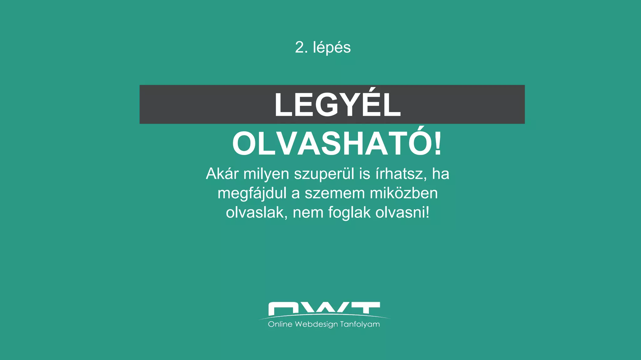 2. lépés
Akár milyen szuperül is írhatsz, ha
megfájdul a szemem miközben
olvaslak, nem foglak olvasni!
LEGYÉL
OLVASHATÓ!
 