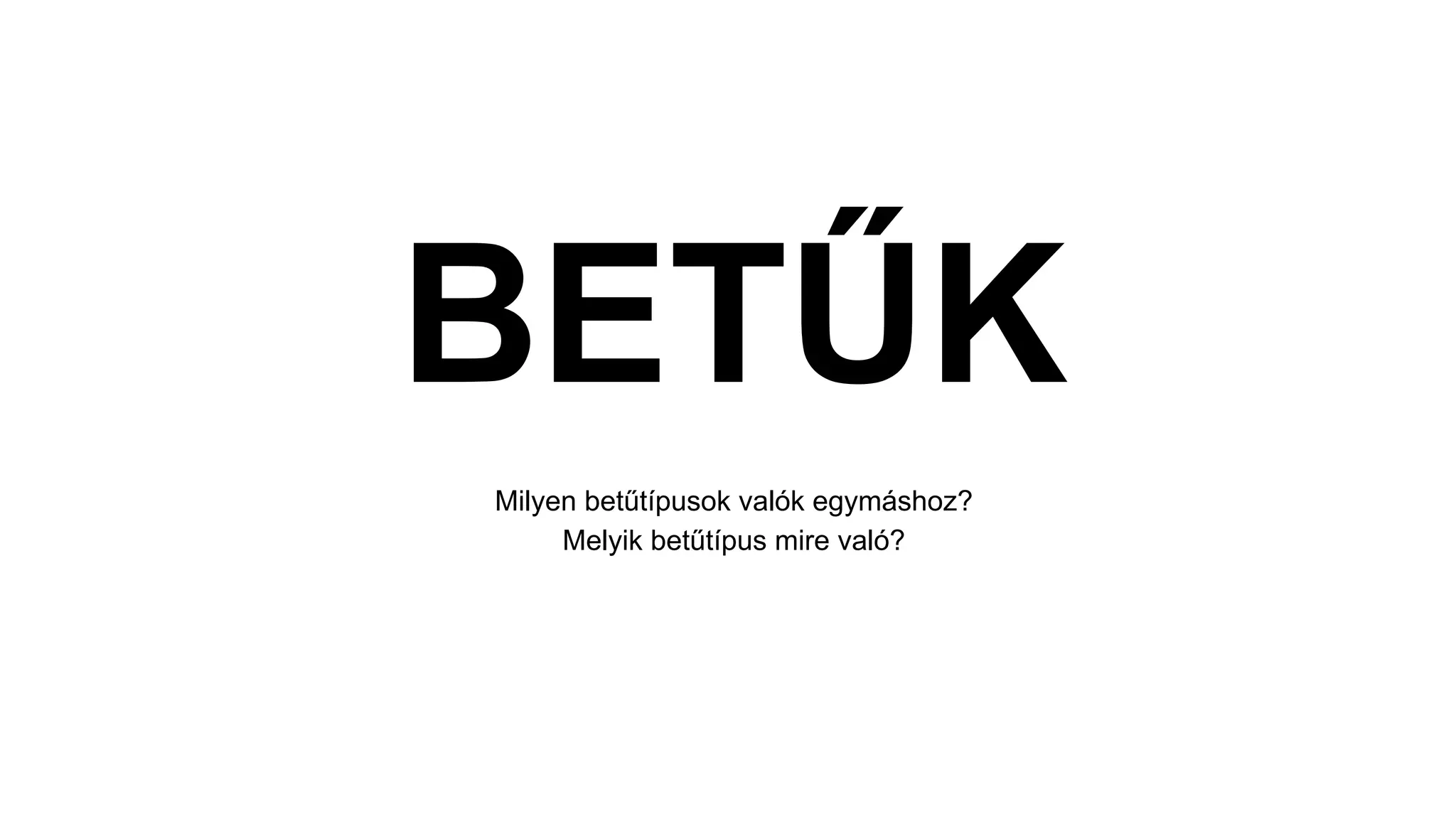 BETŰK
Milyen betűtípusok valók egymáshoz?
Melyik betűtípus mire való?
 