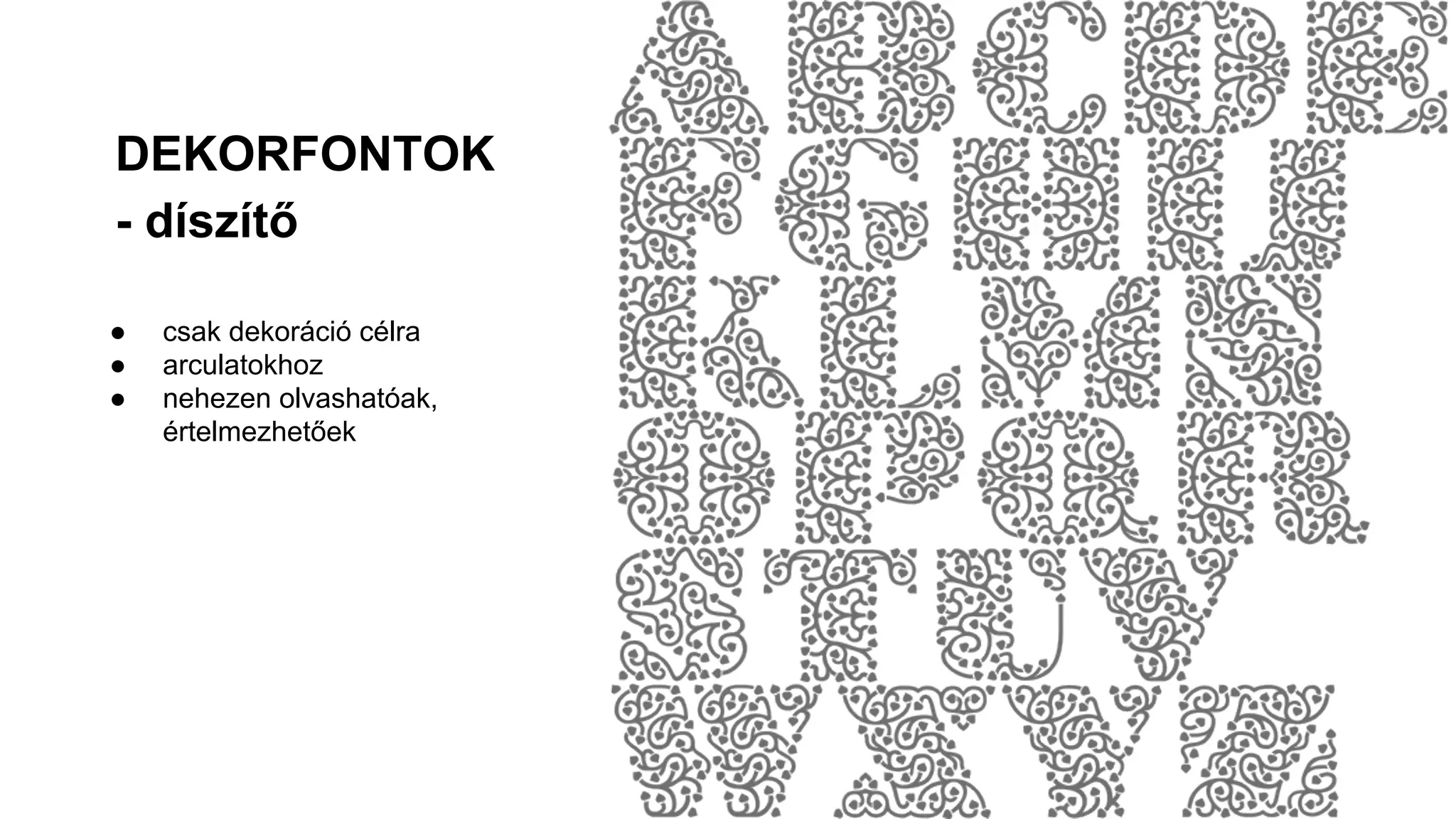 DEKORFONTOK
- díszítő
● csak dekoráció célra
● arculatokhoz
● nehezen olvashatóak,
értelmezhetőek
 