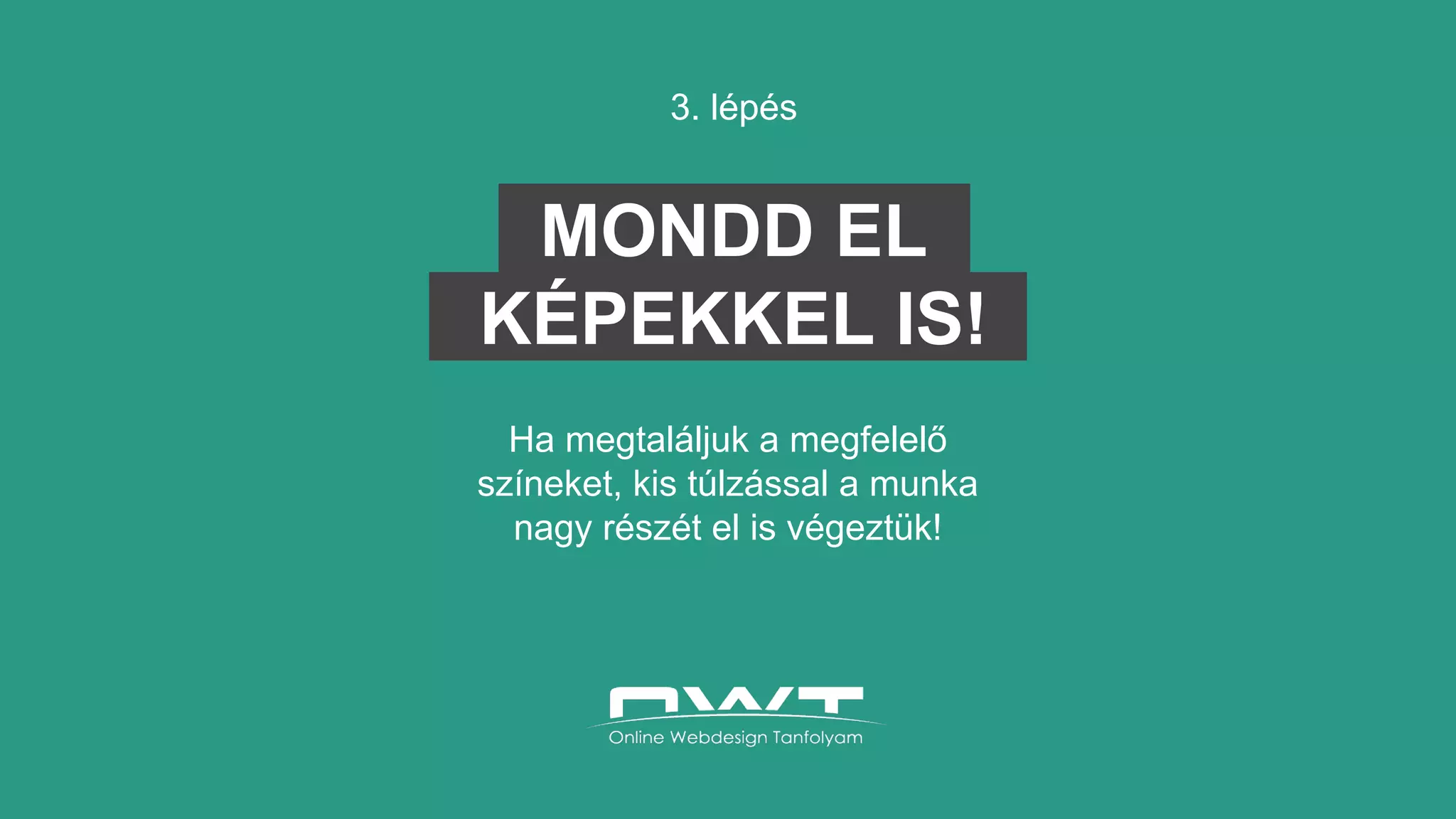 MONDD EL
KÉPEKKEL IS!
3. lépés
Ha megtaláljuk a megfelelő
színeket, kis túlzással a munka
nagy részét el is végeztük!
 