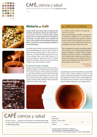 CAFÉ, ciencia y salud
                                          Boletín informativo sobre la investigación científica del café y la salud

                                          Página 4




            N1 I 08




                                          Historia del Café                                                 EL CAFÉ EN LA PRENSA
                                          Aunque existen varias teorías sobre el origen del café,           La cafeína podría reducir el riesgo de
                                          una de las más populares afirma que el café lo descu-             cáncer de ovario
                                          brió un pastor al ver que sus cabras parecían activas             Según el estudio dirigido por Shelley S. Tworoger, de
                                          después de comer determinados frutos. Al margen de                la Factultad de Medicina de la Universidad de
                                          las leyendas, se puede afirmar que la utilización del             Harvard, en Cambridge, fumar cigarrillos y consumir
                                          café en ciertas regiones de Oriente Medio data del año            alcohol no afecta al riesgo de padecer cáncer de ova-
                                          800 d.C. gracias a los restos arqueológicos hallados en           rio, mientras que tomar cafeína podría disminuir la
                                          la Península Arábica.                                             posibilidad de desarrollar este tipo de tumores.


                                          Los árabes fueron también los primeros en descubrir las           Para la investigación se realizó un seguimiento desde
                                          muchas posibilidades que ofrecía el café. De hecho, el            1976 a 2004 de 121.701 enfermeras del Hospital de
                                          primer dato documentado sobre el café se sitúa en el              Mujeres de Brigham, en Boston (Estados Unidos).
                                          siglo X d.C., en la región de Kaffa, en lo que hoy se cono-       Después de 30 años de estudio, los investigadores
                                          ce como Etiopía. Sobre el año 1000, Avicena, en “El               han encontrado que las mujeres que nunca han uti-
                                          cánon de la medicina”, describe así el café: “su infusión         lizado anticonceptivos orales ni terapia hormonal e
                                          fortifica los miembros, limpia el cutis, seca los humores         ingerían altas cantidades de café tenían menos ries-
                                          malignos y da un olor excelente al cuerpo.”                       gos de padecer cáncer de ovario.
                                                                                                                                                   (Diario Médico.
                                          El café en Europa y España                                                                                    24/01/08)
                                          Aunque se tienen noticias de que los primeros cafés se
                                          abrieron en la Meca y en El Cairo (1510), el café comen-
                                          zó a conquistar Europa en 1645 cuando llegó a Italia de        A España llega de la mano de los Borbones en el siglo XVIII.
                                          la mano del comerciante veneciano Pietro Della Valle.          El primer café se abrió en Madrid en 1764 en la calle
                                          Venecia fue la primera ciudad europea en abrir una cafe-       Atocha, La Fonda de San Sebastián. Su éxito hizo que en el
                                          tería. A partir de aquí otras ciudades se sumaron a esta       resto del país se comenzara a abrir nuevos establecimien-
                                          iniciativa: Londres (1652), Marsella (1659), Ámsterdam         tos. España pronto se convirtió en uno de los países euro-
Más Informacón                            (1663), Paris (1675) y Viena (1683).                           peos con mejores cafés gracias a sus antiguas colonias.

Secretaría técnica
y de comunicación
Federación Española del Café
Avda. Burgos nº 21 - 7ª planta.
28036 Madrid
Teléfono: 91 346 67 00
Fax: 91 766 59 95
www.cicas.es
E-mail: info@cicas.es




  CAFÉ ciencia y salud                                                                   Nombre
                                                                                         Especialidad
     Por favor, envíeme    ejemplares de la Newsletter Nº1 de CAFÉ, ciencia y salud      Hospital / Centro médico
     Por favor, indique sobre qué temas estaría interesado para los próximos números     Dirección                                              C. P.
     de CAFÉ, ciencia y salud                                                            Teléfono                E-mail


                                                                                          Por favor, haga una fotocopia y remítala a la
                                                                                          Secretaría Técnica y de Comunicación de la FEC:
                                                                                          Fax: 91 766 59 95 - Dirección: Avda. Burgos 21, 7ª planta, 28036 Madrid
 